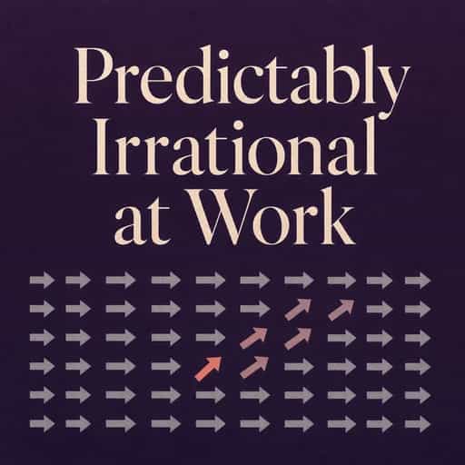 Why Smart People Make Predictably Irrational Workplace Decisions book cover