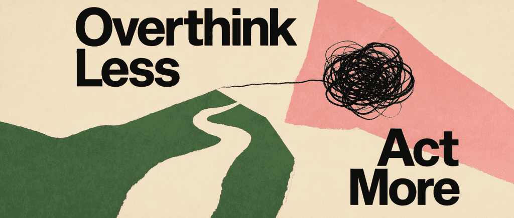 Stop Overthinking and Take Action
